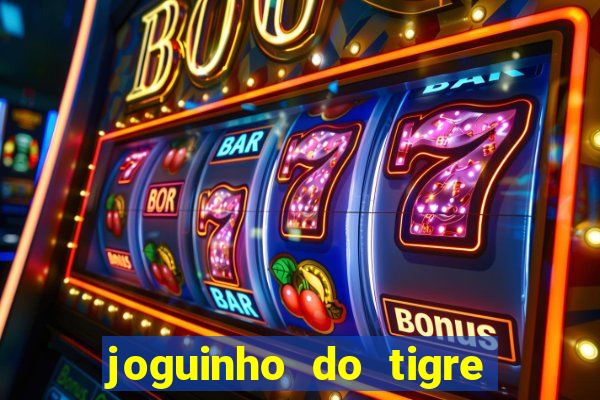 joguinho do tigre para ganhar dinheiro